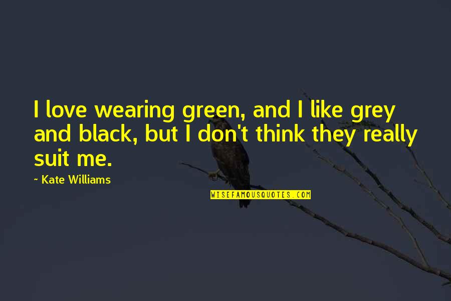 Black Like Me Quotes By Kate Williams: I love wearing green, and I like grey