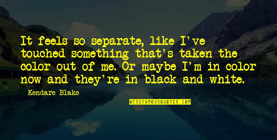 Black Like Me Quotes By Kendare Blake: It feels so separate, like I've touched something