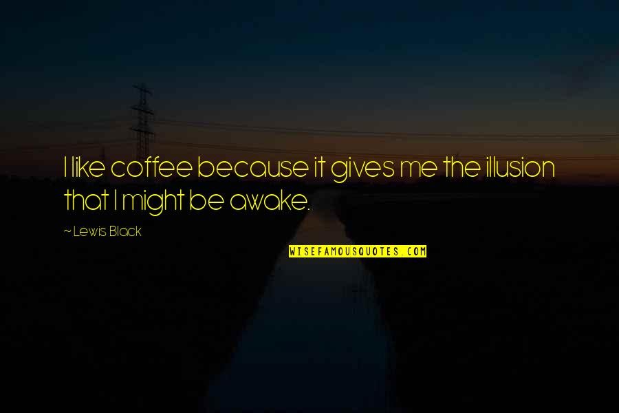 Black Like Me Quotes By Lewis Black: I like coffee because it gives me the