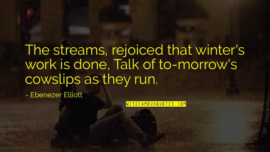 Black Like Me Race Quotes By Ebenezer Elliott: The streams, rejoiced that winter's work is done, Black Like Me Race Quotes By Ebenezer Elliott: The streams, rejoiced that winter's work is done,