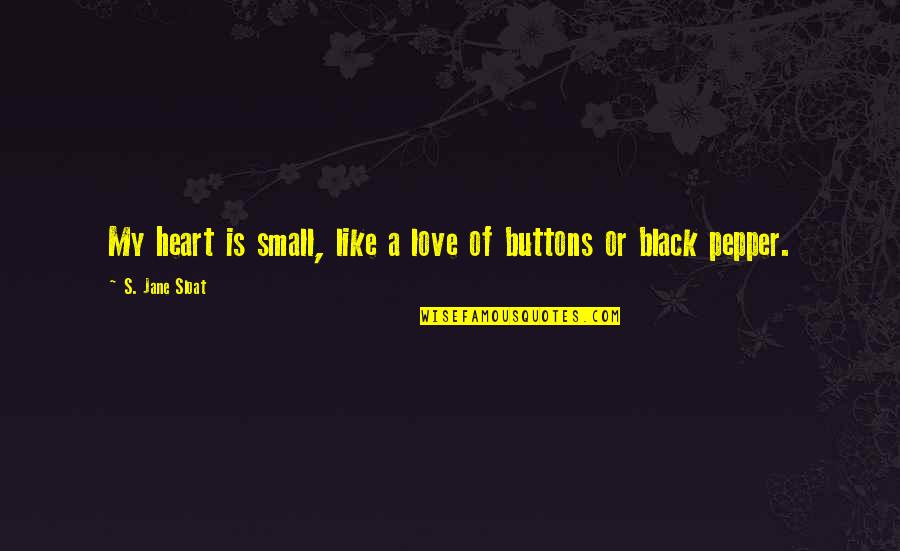 Black Like My Heart Quotes By S. Jane Sloat: My heart is small, like a love of