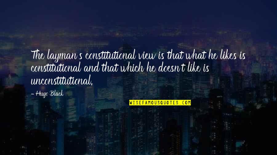 Black Like Quotes By Hugo Black: The layman's constitutional view is that what he Black Like Quotes By Hugo Black: The layman's constitutional view is that what he