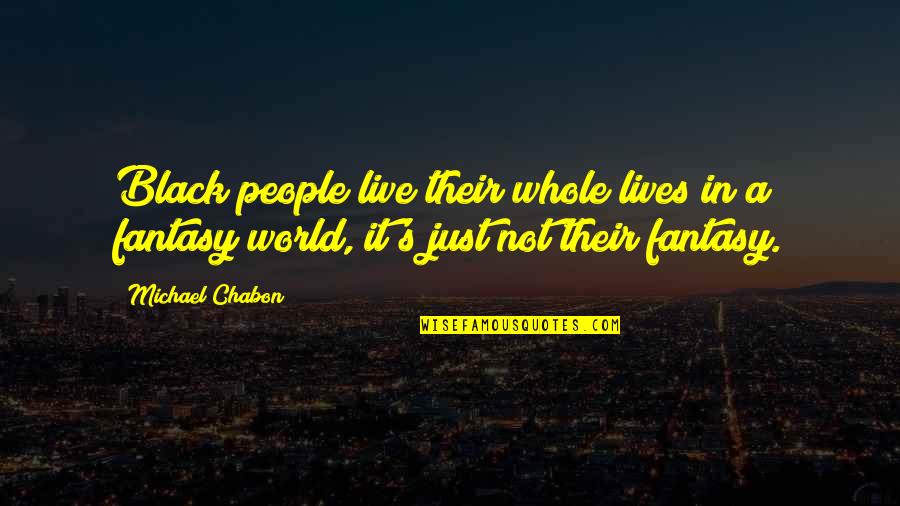 Black Lives Quotes By Michael Chabon: Black people live their whole lives in a