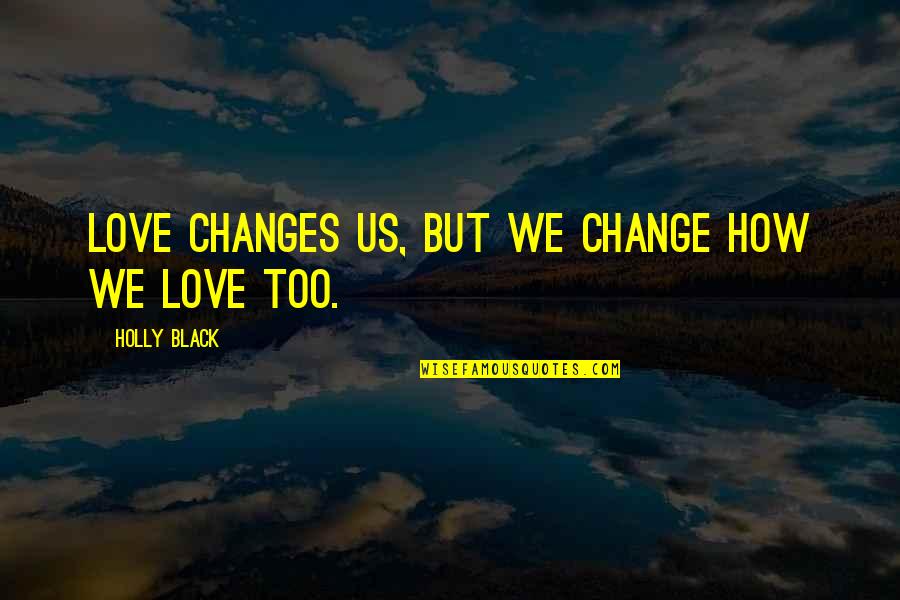 Black Love Quotes By Holly Black: Love changes us, but we change how we