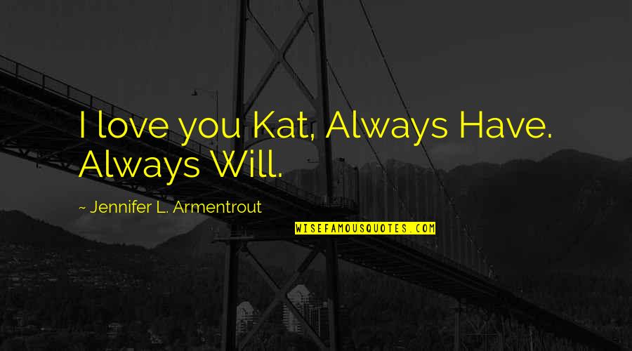 Black Love Quotes By Jennifer L. Armentrout: I love you Kat, Always Have. Always Will.