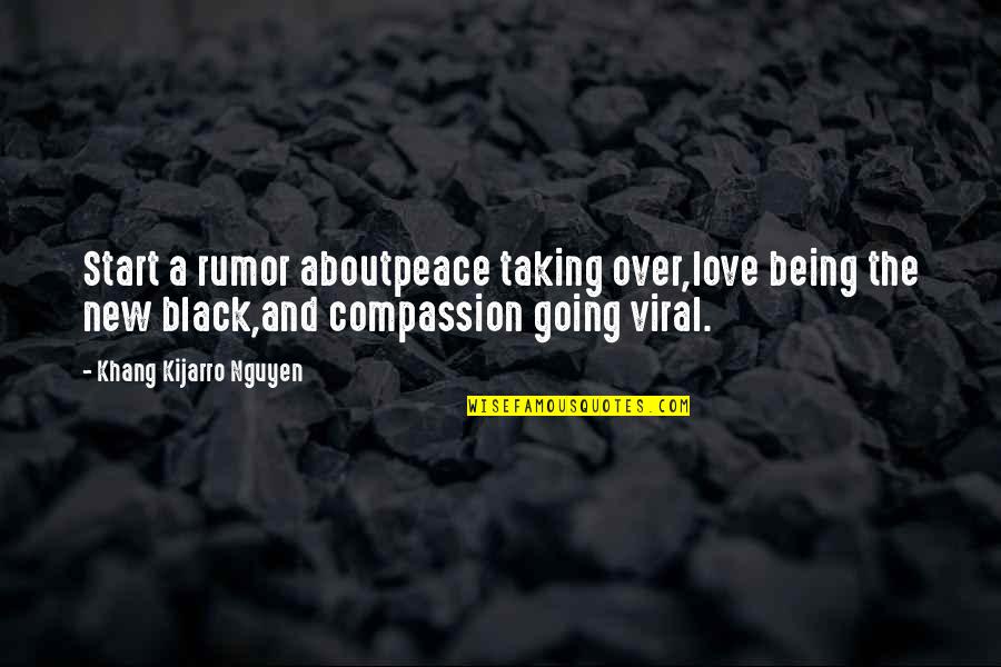 Black Love Quotes By Khang Kijarro Nguyen: Start a rumor aboutpeace taking over,love being the