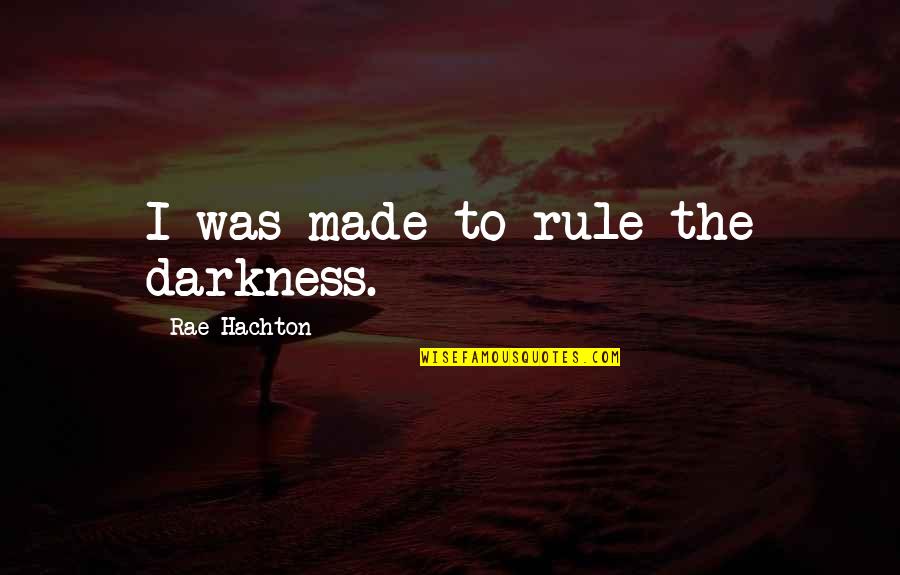 Black Love Quotes By Rae Hachton: I was made to rule the darkness.