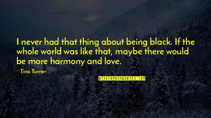 Black Love Quotes By Tina Turner: I never had that thing about being black.