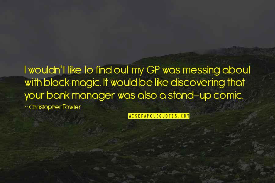 Black Magic 2 Quotes By Christopher Fowler: I wouldn't like to find out my GP Black Magic 2 Quotes By Christopher Fowler: I wouldn't like to find out my GP