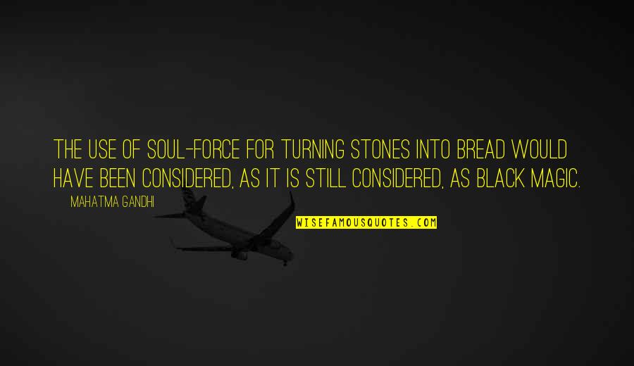 Black Magic 2 Quotes By Mahatma Gandhi: The use of soul-force for turning stones into