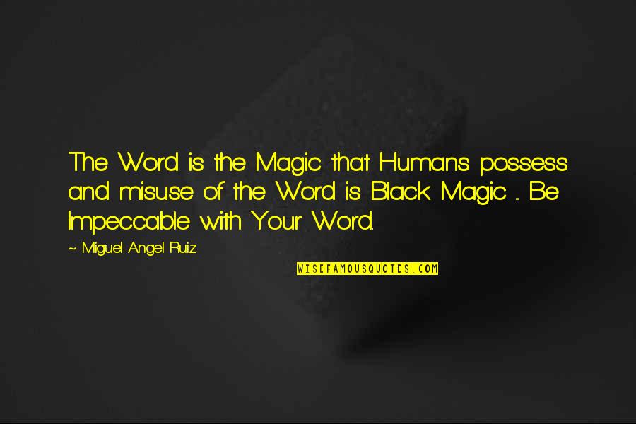 Black Magic 2 Quotes By Miguel Angel Ruiz: The Word is the Magic that Humans possess Black Magic 2 Quotes By Miguel Angel Ruiz: The Word is the Magic that Humans possess