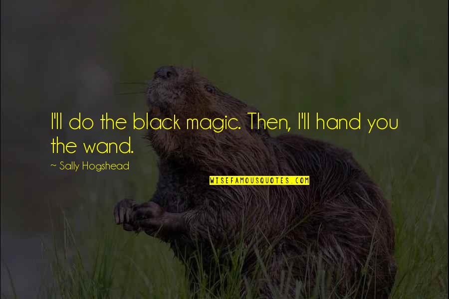 Black Magic 2 Quotes By Sally Hogshead: I'll do the black magic. Then, I'll hand Black Magic 2 Quotes By Sally Hogshead: I'll do the black magic. Then, I'll hand