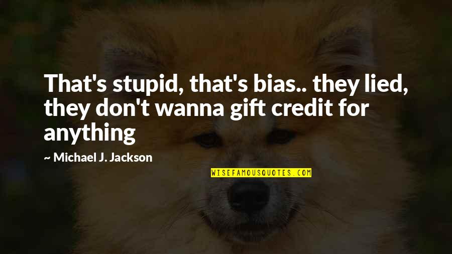 Black Magic Love Quotes By Michael J. Jackson: That's stupid, that's bias.. they lied, they don't
