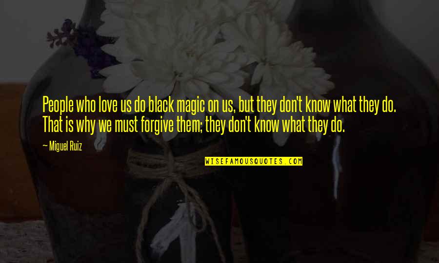 Black Magic Love Quotes By Miguel Ruiz: People who love us do black magic on