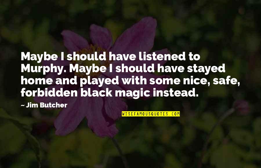 Black Magic Quotes By Jim Butcher: Maybe I should have listened to Murphy. Maybe