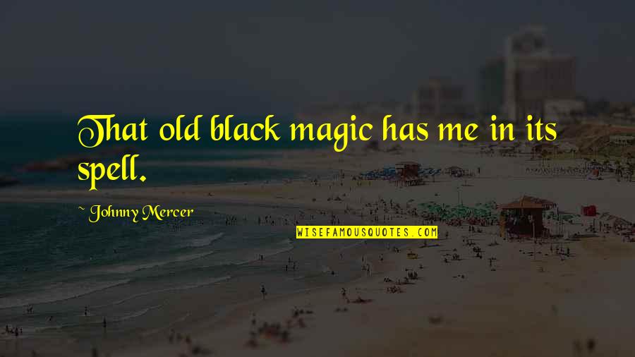 Black Magic Quotes By Johnny Mercer: That old black magic has me in its