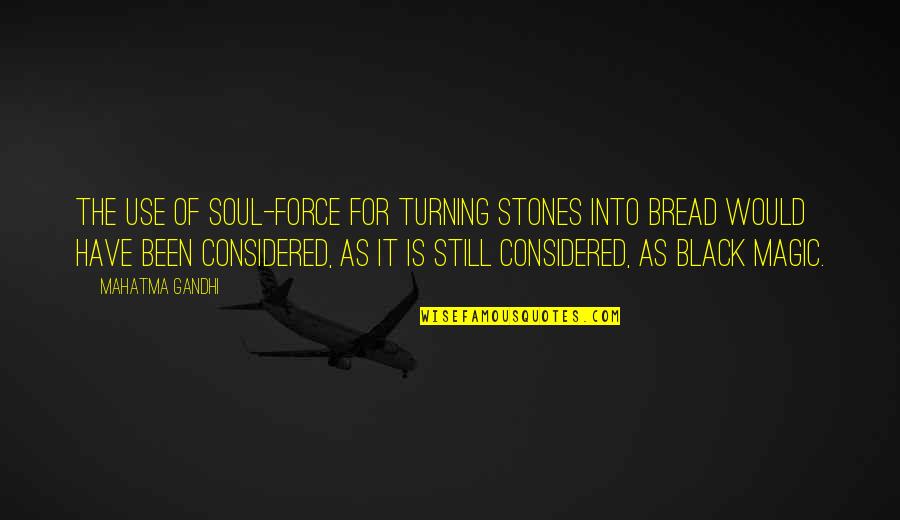 Black Magic Quotes By Mahatma Gandhi: The use of soul-force for turning stones into