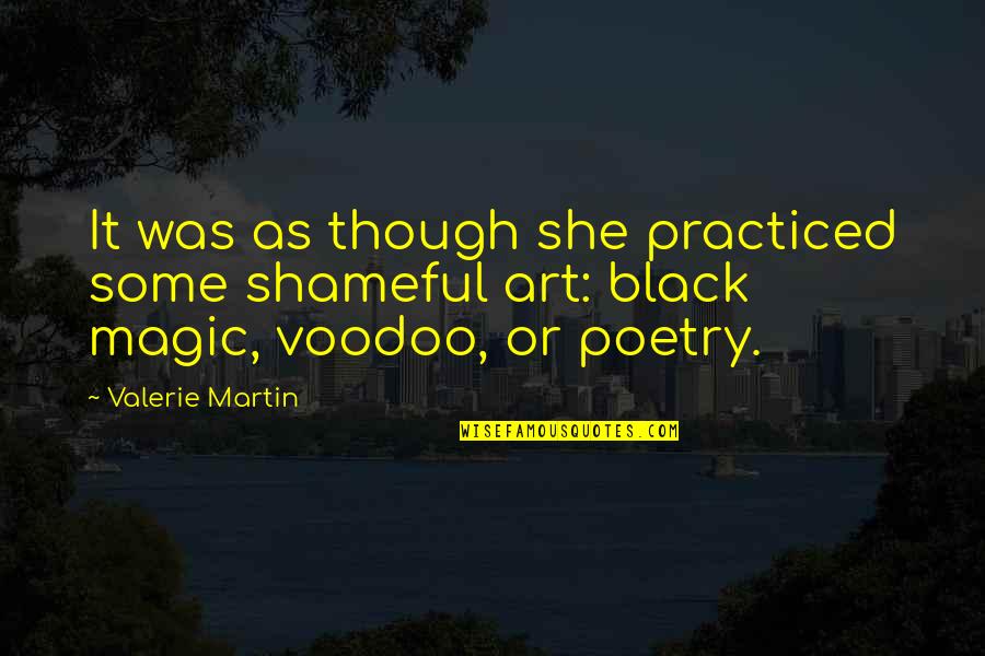 Black Magic Quotes By Valerie Martin: It was as though she practiced some shameful