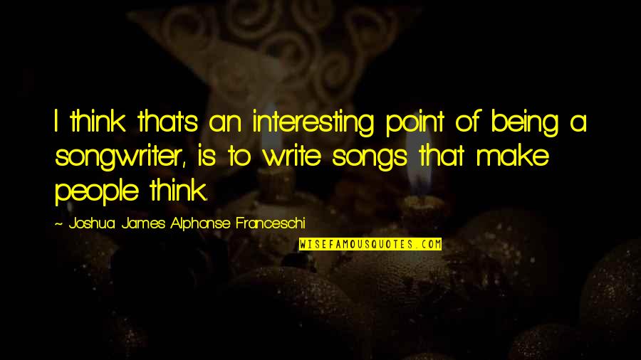Black Male Quotes By Joshua James Alphonse Franceschi: I think that's an interesting point of being