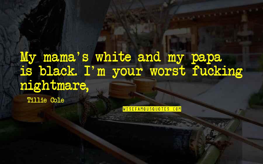 Black Mama Quotes By Tillie Cole: My mama's white and my papa is black.