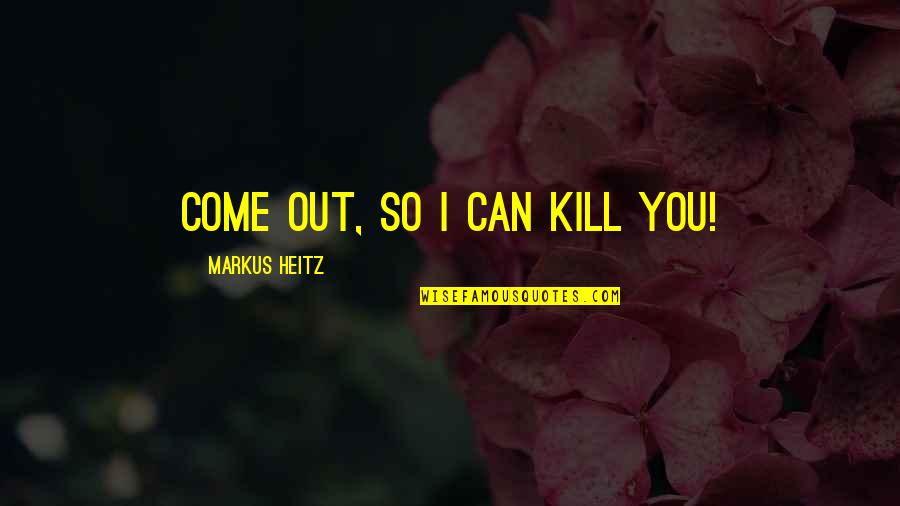 Black Man Quotes Quotes By Markus Heitz: Come out, so I can kill you!