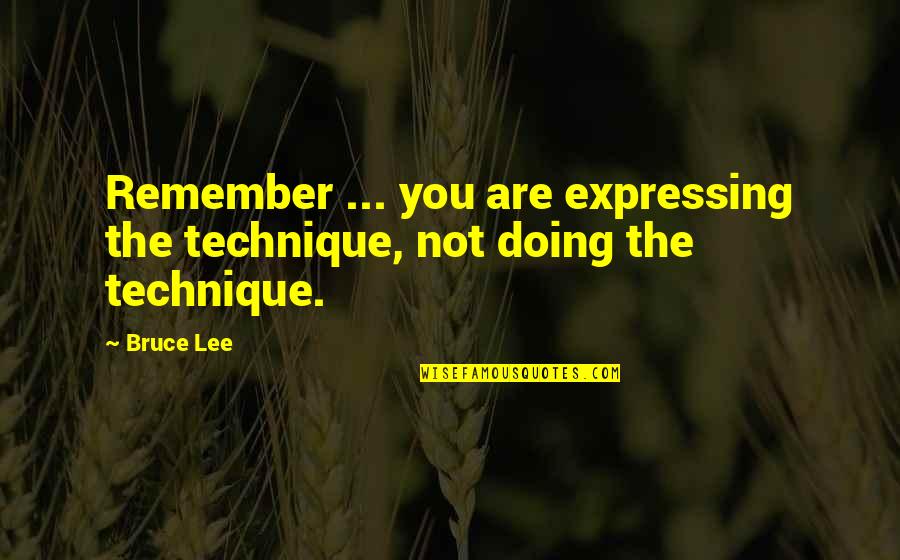 Black Man Struggle Quotes By Bruce Lee: Remember ... you are expressing the technique, not