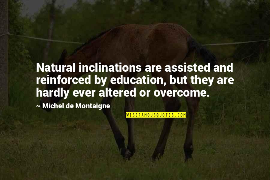 Black Man Struggle Quotes By Michel De Montaigne: Natural inclinations are assisted and reinforced by education, Black Man Struggle Quotes By Michel De Montaigne: Natural inclinations are assisted and reinforced by education,
