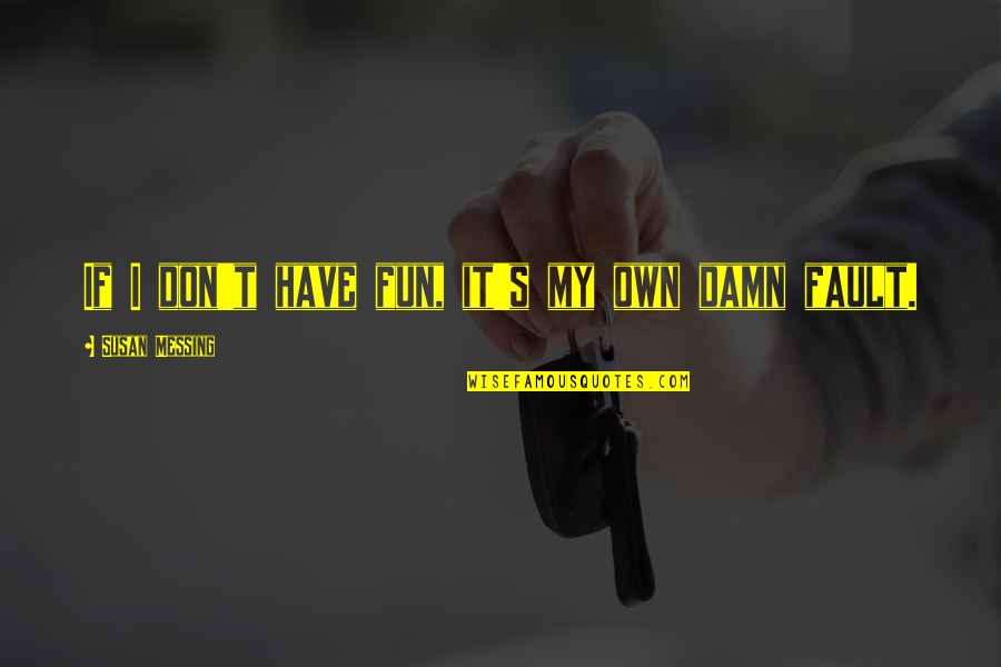 Black Man Struggle Quotes By Susan Messing: If I don't have fun, it's my own Black Man Struggle Quotes By Susan Messing: If I don't have fun, it's my own