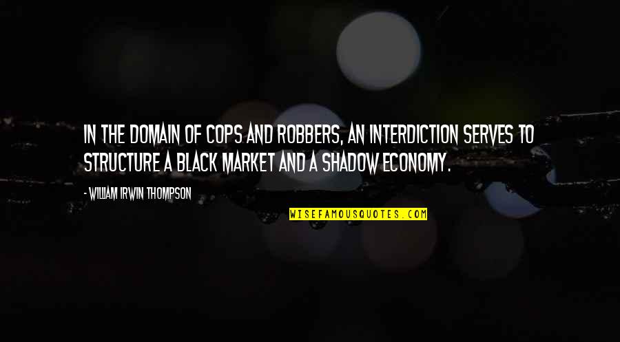 Black Market Quotes By William Irwin Thompson: In the domain of cops and robbers, an