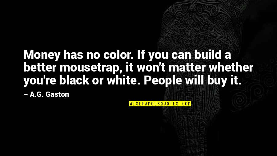 Black Matter Quotes By A.G. Gaston: Money has no color. If you can build Black Matter Quotes By A.G. Gaston: Money has no color. If you can build