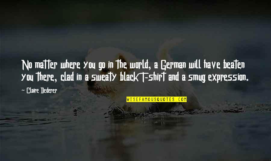 Black Matter Quotes By Claire Dederer: No matter where you go in the world, Black Matter Quotes By Claire Dederer: No matter where you go in the world,
