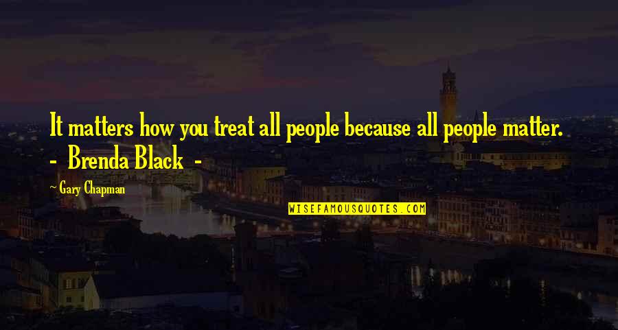 Black Matter Quotes By Gary Chapman: It matters how you treat all people because