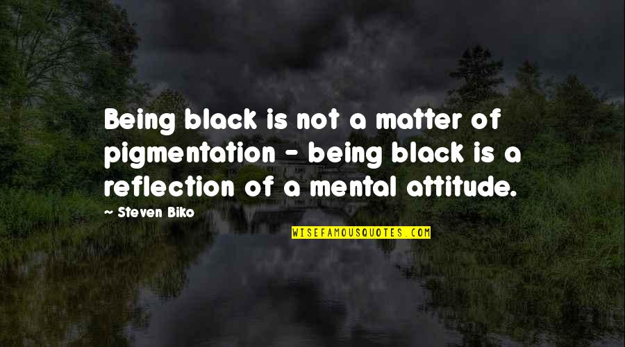 Black Matter Quotes By Steven Biko: Being black is not a matter of pigmentation