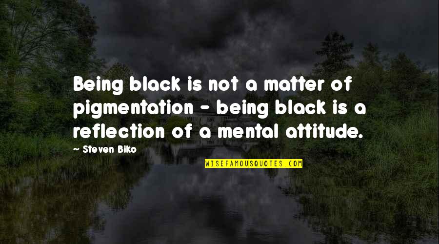 Black Matter Quotes By Steven Biko: Being black is not a matter of pigmentation Black Matter Quotes By Steven Biko: Being black is not a matter of pigmentation