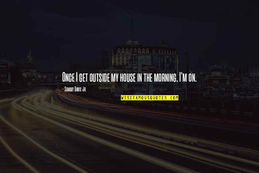 Black Men In Public Spaces Quotes By Sammy Davis Jr.: Once I get outside my house in the Black Men In Public Spaces Quotes By Sammy Davis Jr.: Once I get outside my house in the