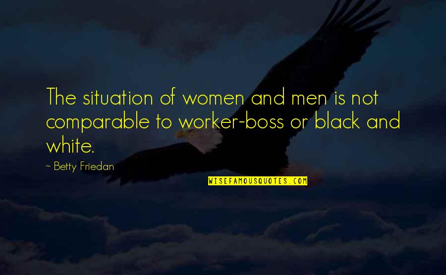 Black Men Quotes By Betty Friedan: The situation of women and men is not