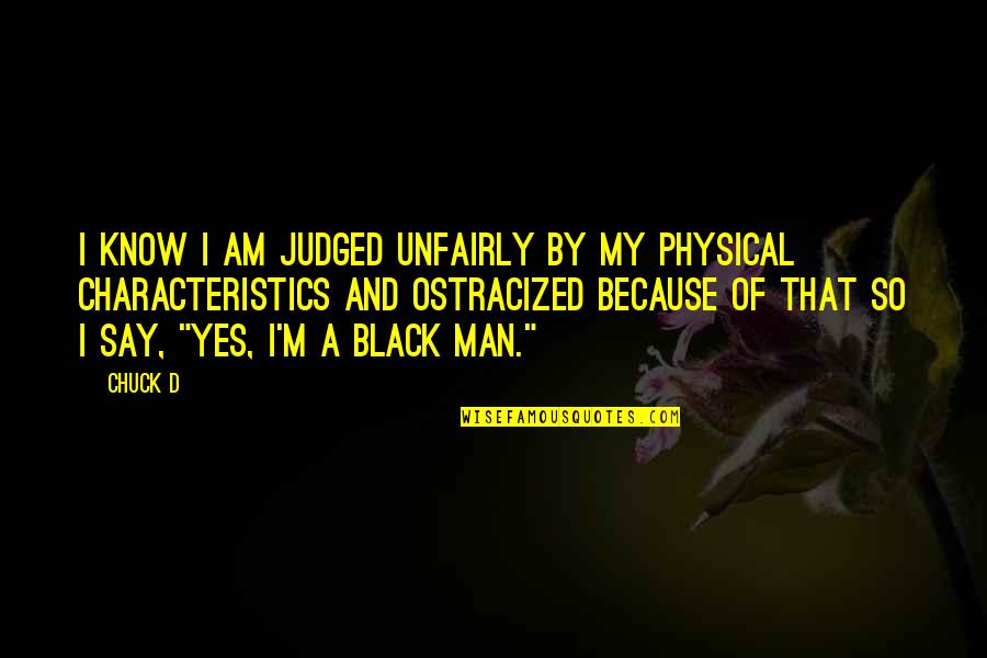 Black Men Quotes By Chuck D: I know I am judged unfairly by my