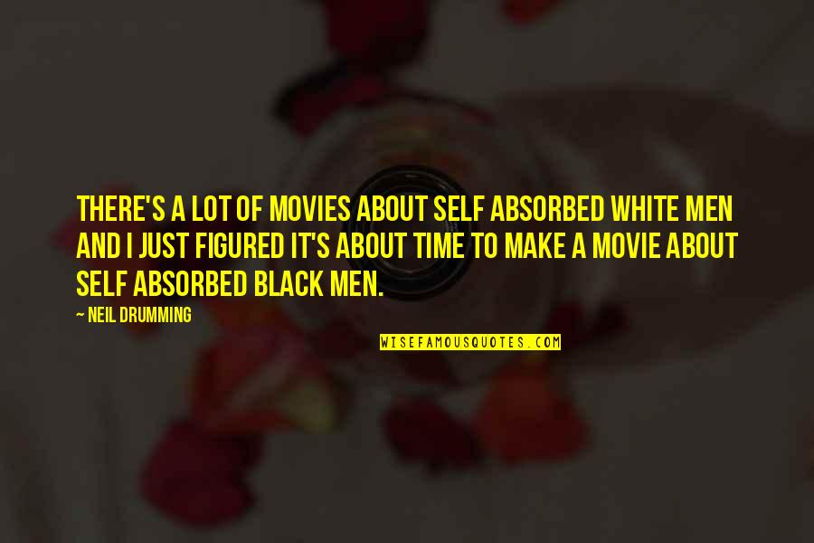 Black Men Quotes By Neil Drumming: There's a lot of movies about self absorbed