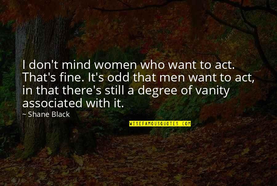 Black Men Quotes By Shane Black: I don't mind women who want to act.