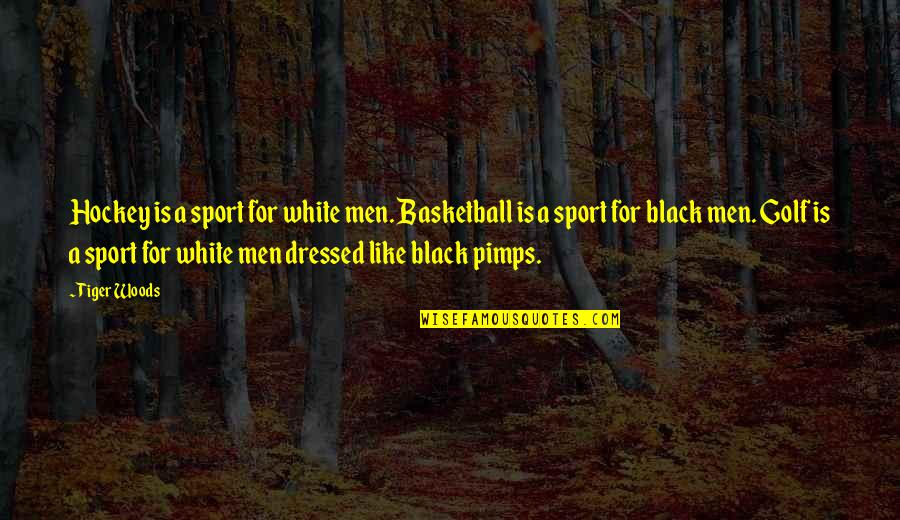 Black Men Quotes By Tiger Woods: Hockey is a sport for white men. Basketball