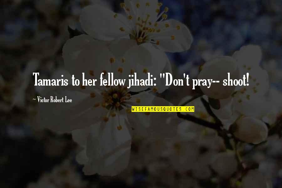 Black Mesa Funny Quotes By Victor Robert Lee: Tamaris to her fellow jihadi: "Don't pray-- shoot!