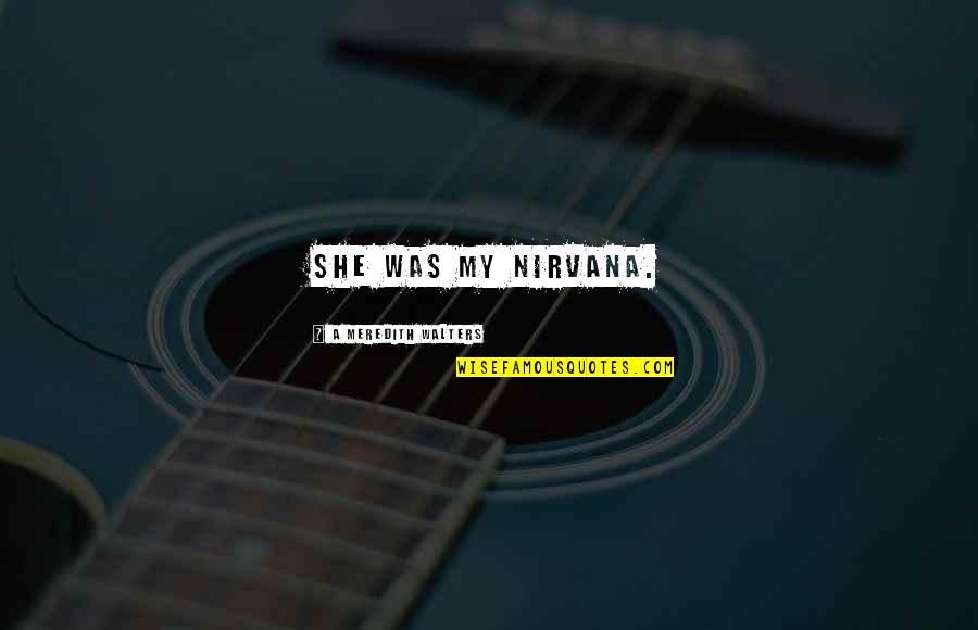 Black Mirror Smithereens Quotes By A Meredith Walters: She was my nirvana. Black Mirror Smithereens Quotes By A Meredith Walters: She was my nirvana.