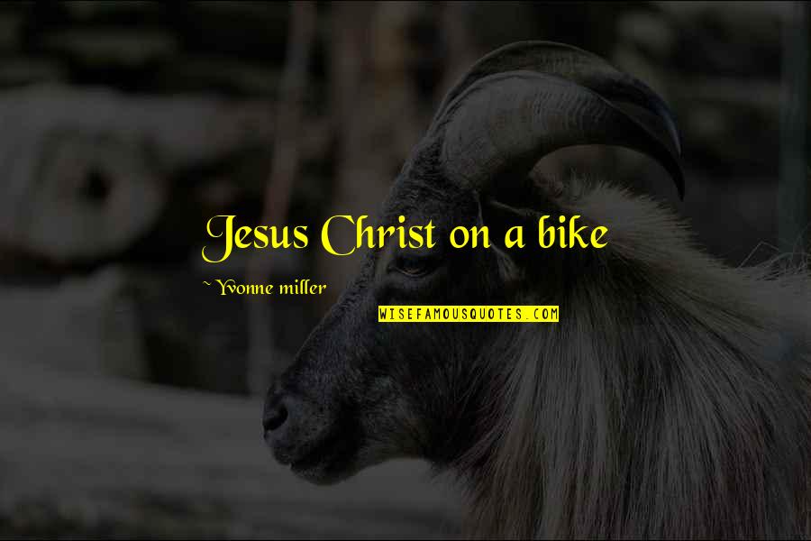 Black Mirror Smithereens Quotes By Yvonne Miller: Jesus Christ on a bike