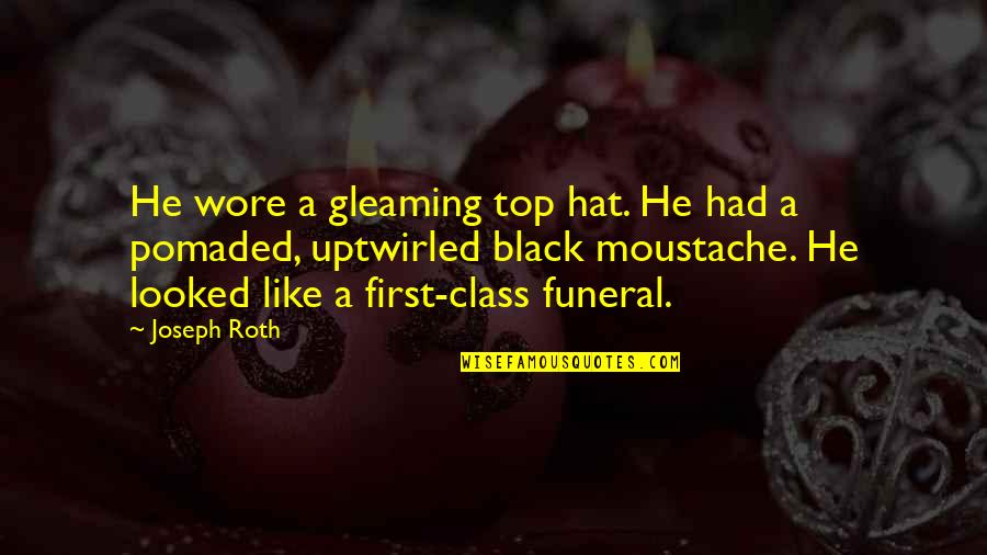 Black Moustache Quotes By Joseph Roth: He wore a gleaming top hat. He had
