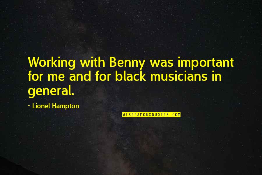 Black Musicians Quotes By Lionel Hampton: Working with Benny was important for me and