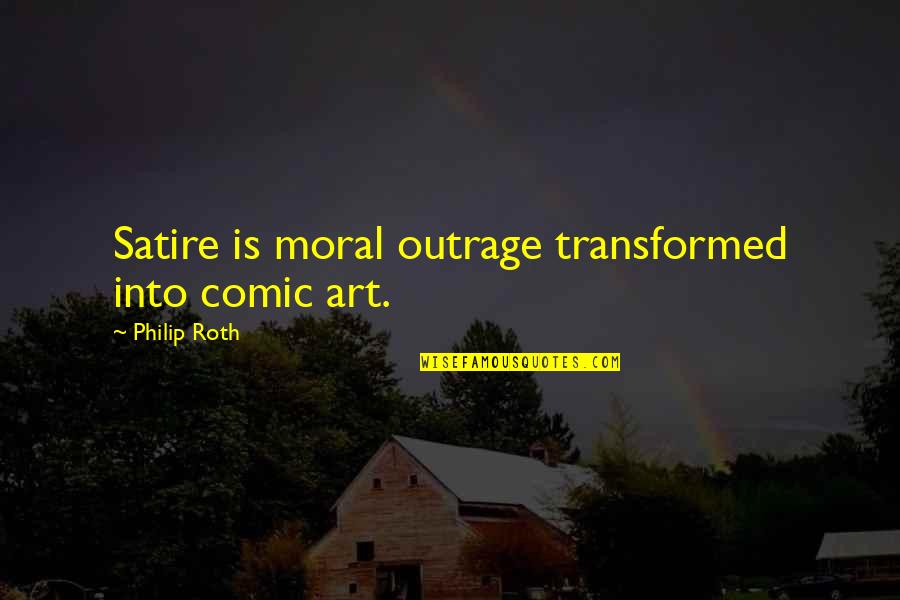 Black Neighborhoods Quotes By Philip Roth: Satire is moral outrage transformed into comic art.