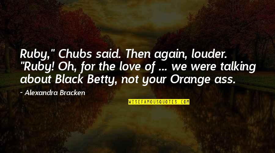 Black Oh Quotes By Alexandra Bracken: Ruby," Chubs said. Then again, louder. "Ruby! Oh,