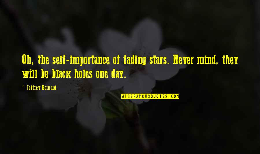 Black Oh Quotes By Jeffrey Bernard: Oh, the self-importance of fading stars. Never mind,