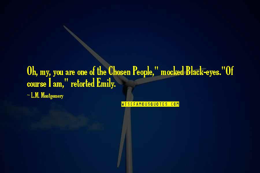 Black Oh Quotes By L.M. Montgomery: Oh, my, you are one of the Chosen Black Oh Quotes By L.M. Montgomery: Oh, my, you are one of the Chosen