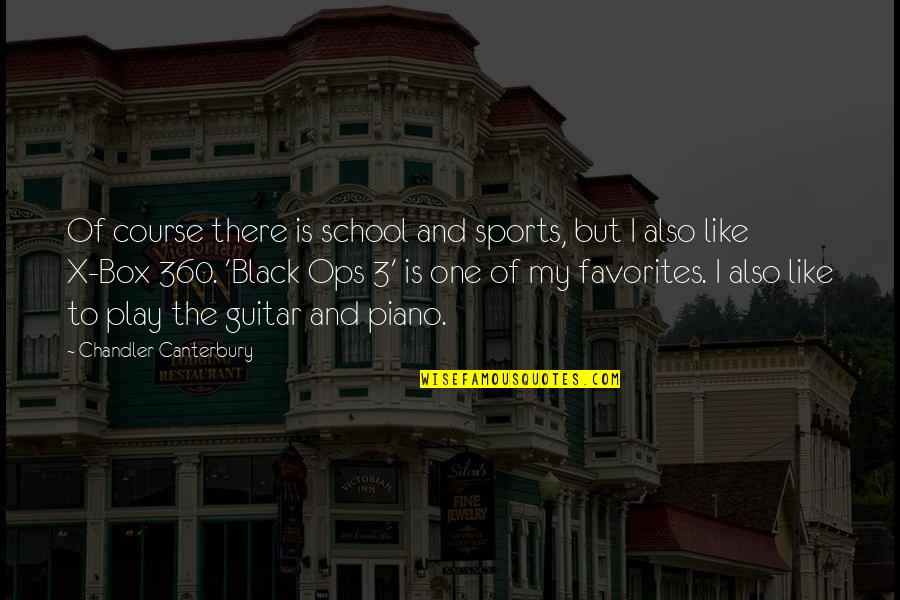 Black Ops 1 Quotes By Chandler Canterbury: Of course there is school and sports, but
